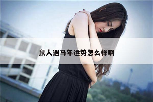 鼠人遇马年运势怎么样啊