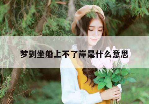 梦到坐船上不了岸是什么意思