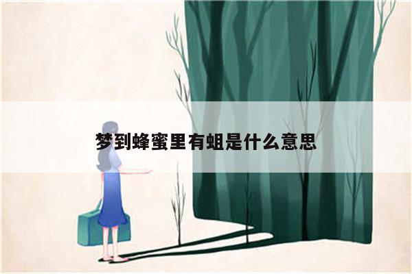 梦到蜂蜜里有蛆是什么意思